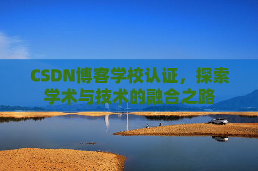 CSDN博客学校认证，探索学术与技术的融合之路