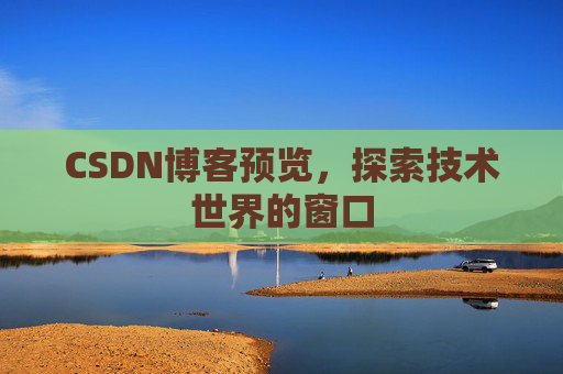 CSDN博客预览,探索技术世界的窗口